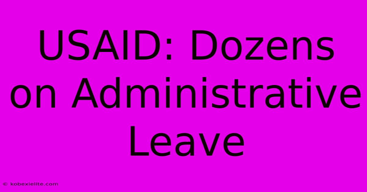 USAID: Dozens On Administrative Leave