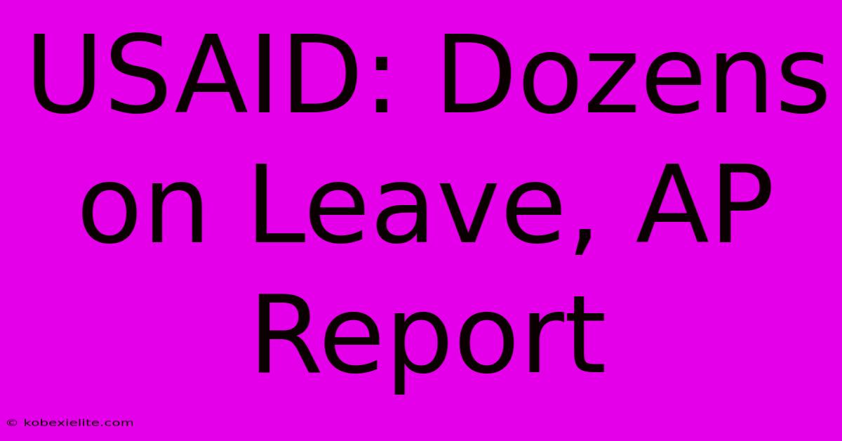 USAID: Dozens On Leave, AP Report