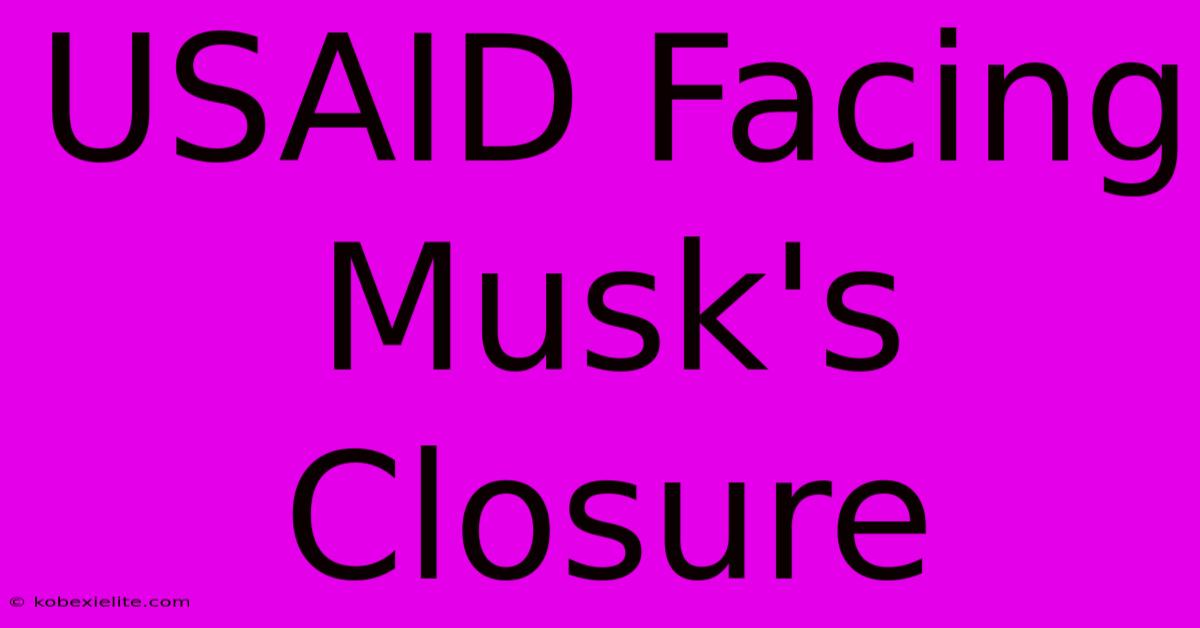 USAID Facing Musk's Closure