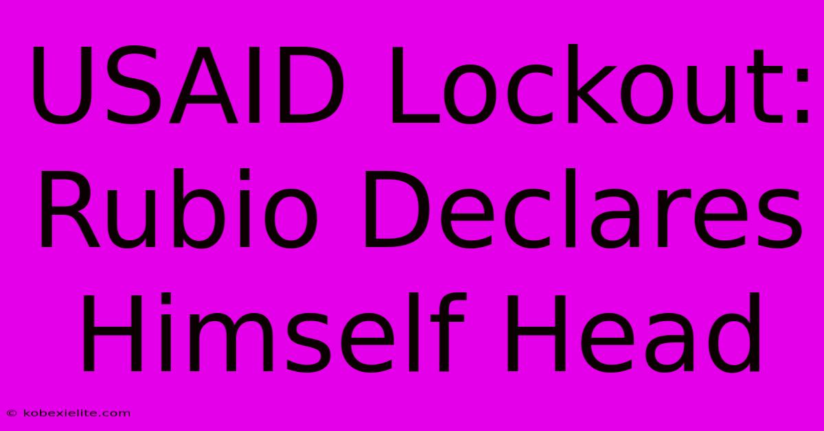 USAID Lockout: Rubio Declares Himself Head