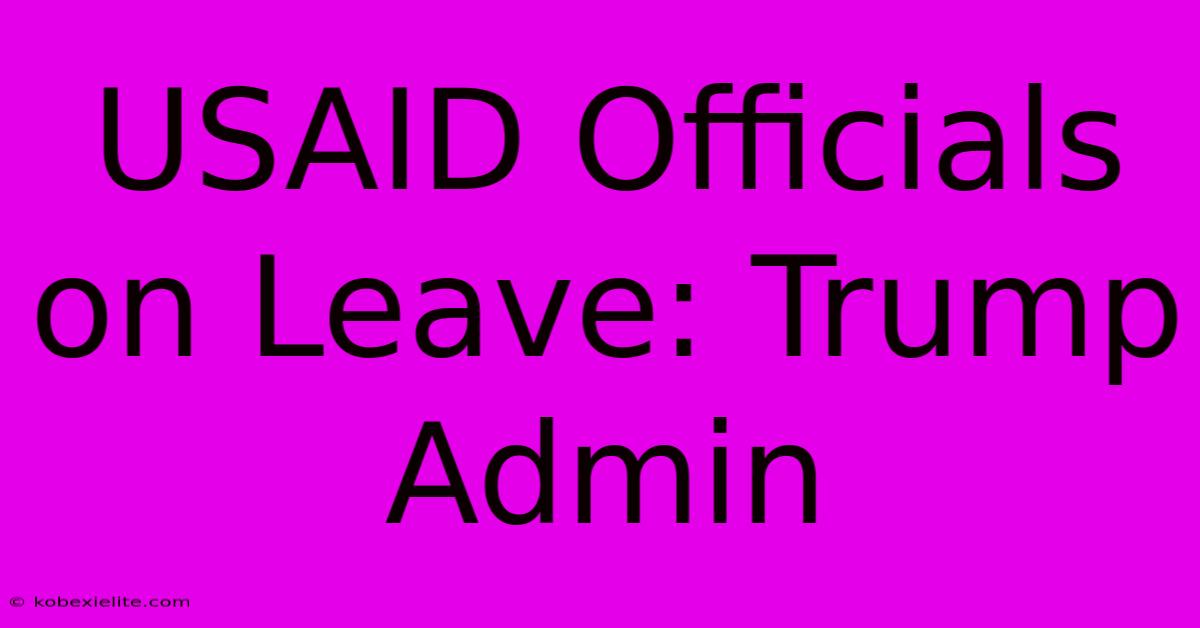 USAID Officials On Leave: Trump Admin