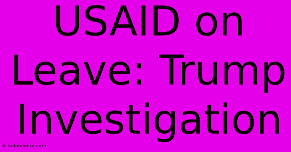 USAID On Leave: Trump Investigation