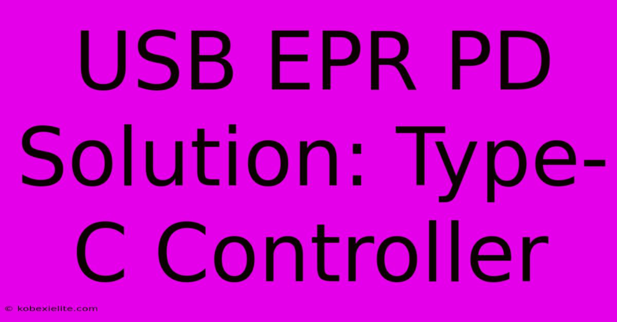 USB EPR PD Solution: Type-C Controller