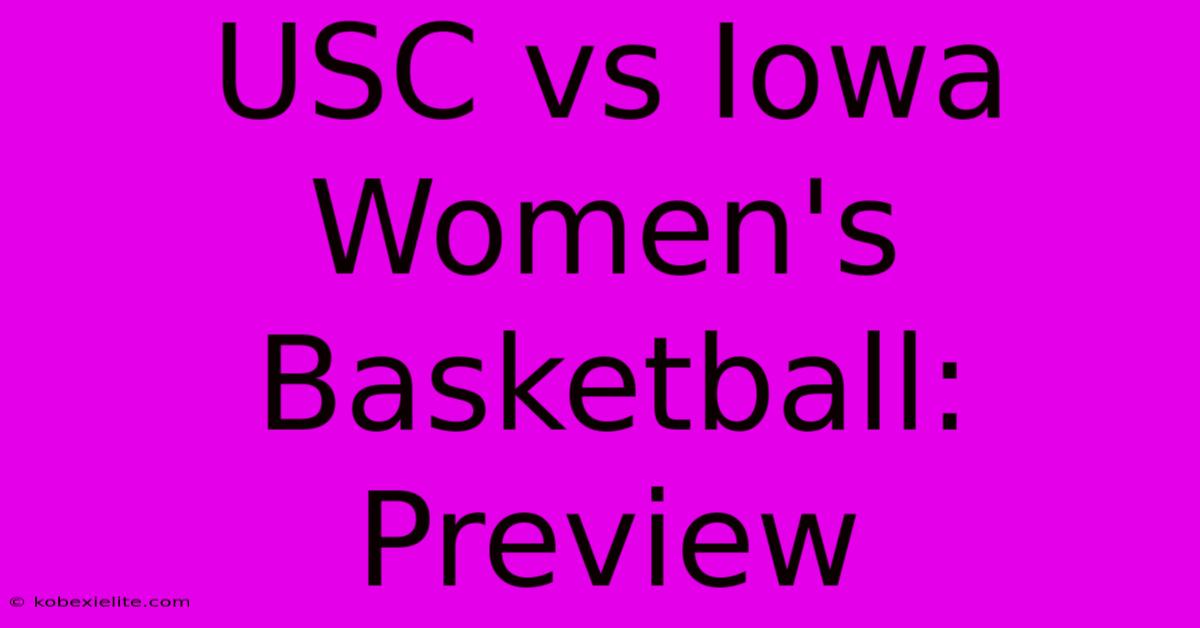 USC Vs Iowa Women's Basketball: Preview