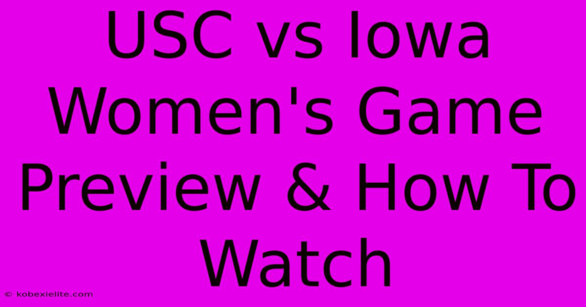 USC Vs Iowa Women's Game Preview & How To Watch