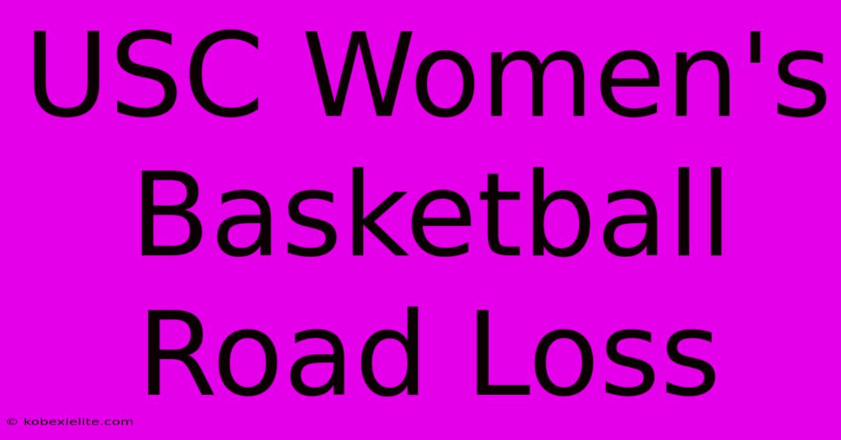 USC Women's Basketball Road Loss