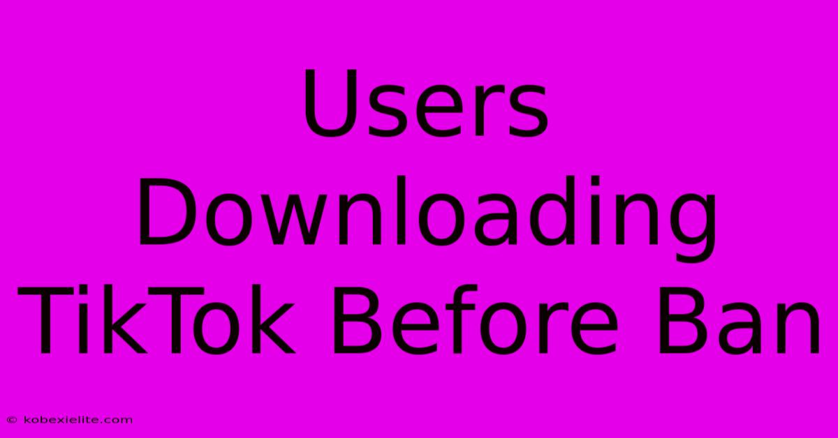 Users Downloading TikTok Before Ban