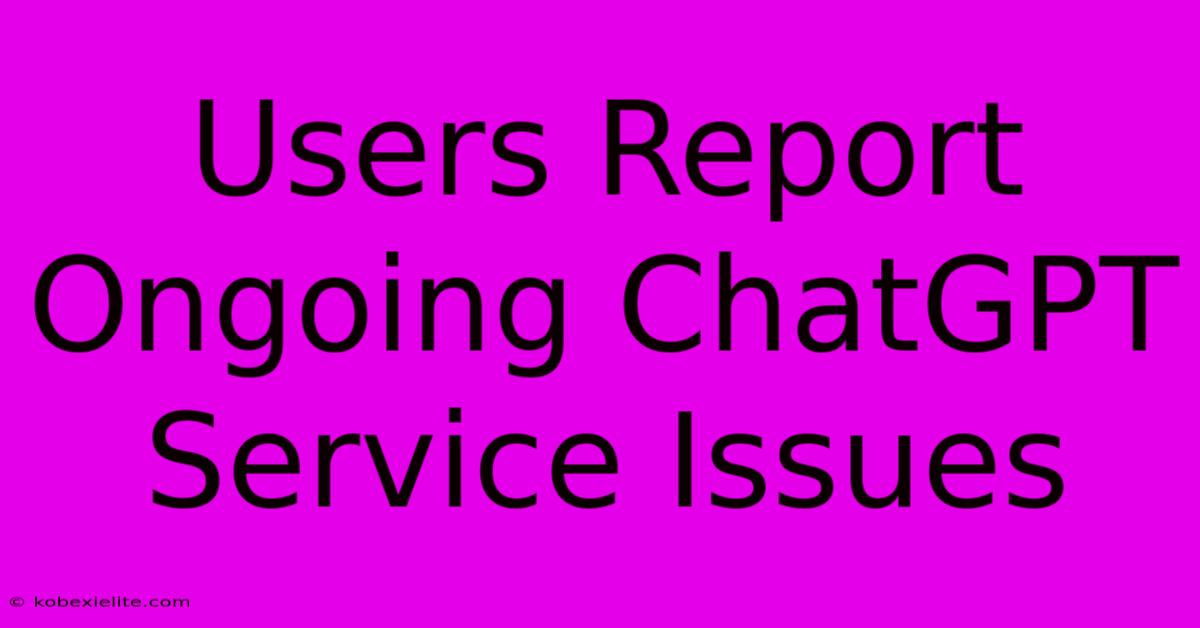 Users Report Ongoing ChatGPT Service Issues