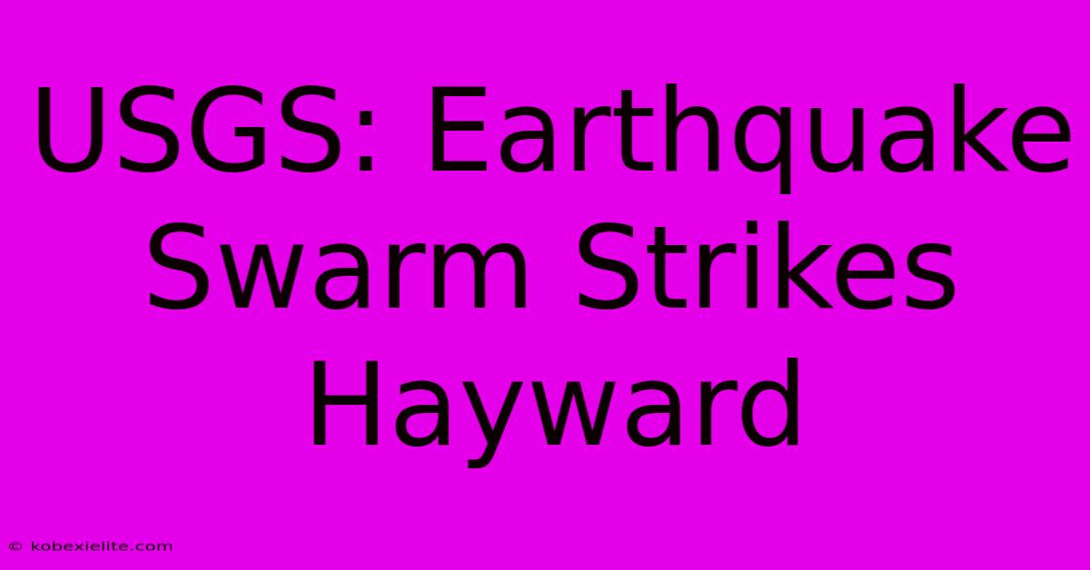 USGS: Earthquake Swarm Strikes Hayward