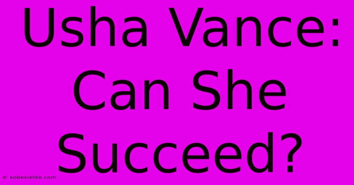 Usha Vance: Can She Succeed?