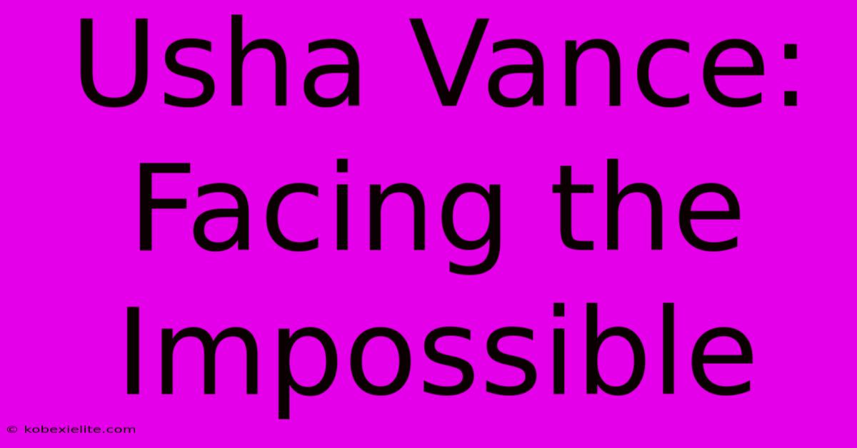 Usha Vance: Facing The Impossible