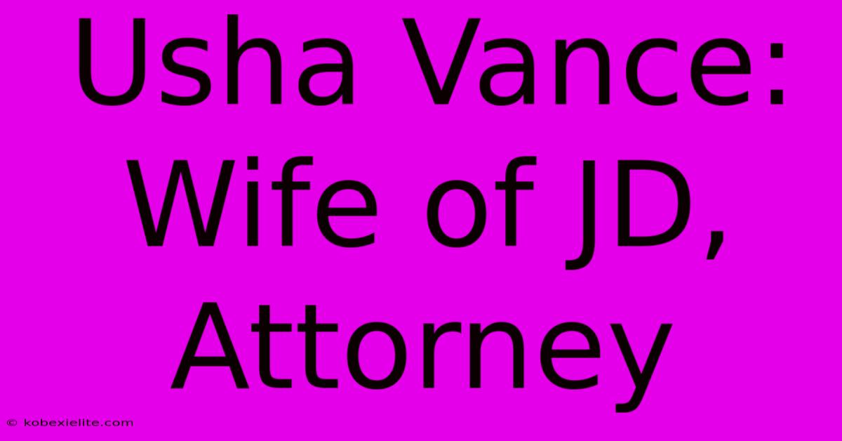 Usha Vance:  Wife Of JD, Attorney