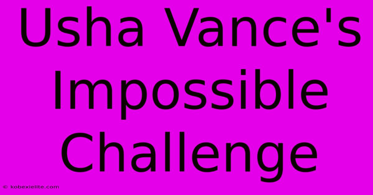 Usha Vance's Impossible Challenge