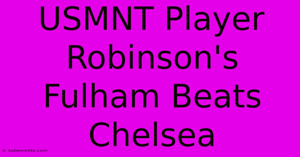 USMNT Player Robinson's Fulham Beats Chelsea