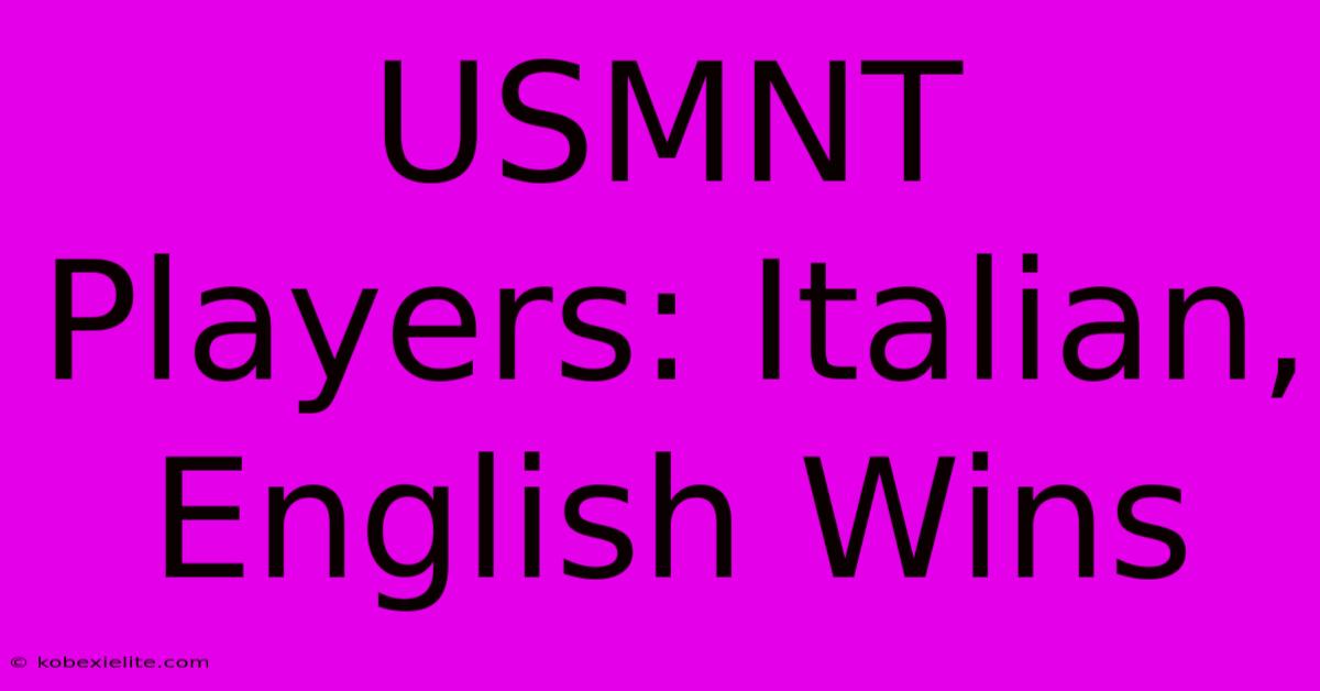 USMNT Players: Italian, English Wins