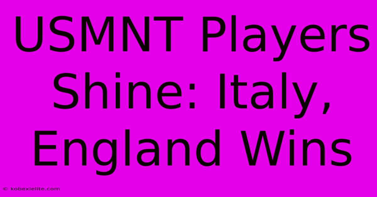 USMNT Players Shine: Italy, England Wins