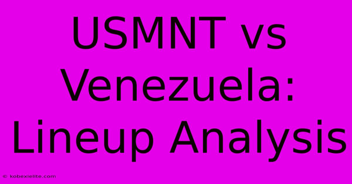 USMNT Vs Venezuela: Lineup Analysis