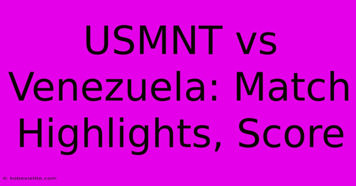 USMNT Vs Venezuela: Match Highlights, Score