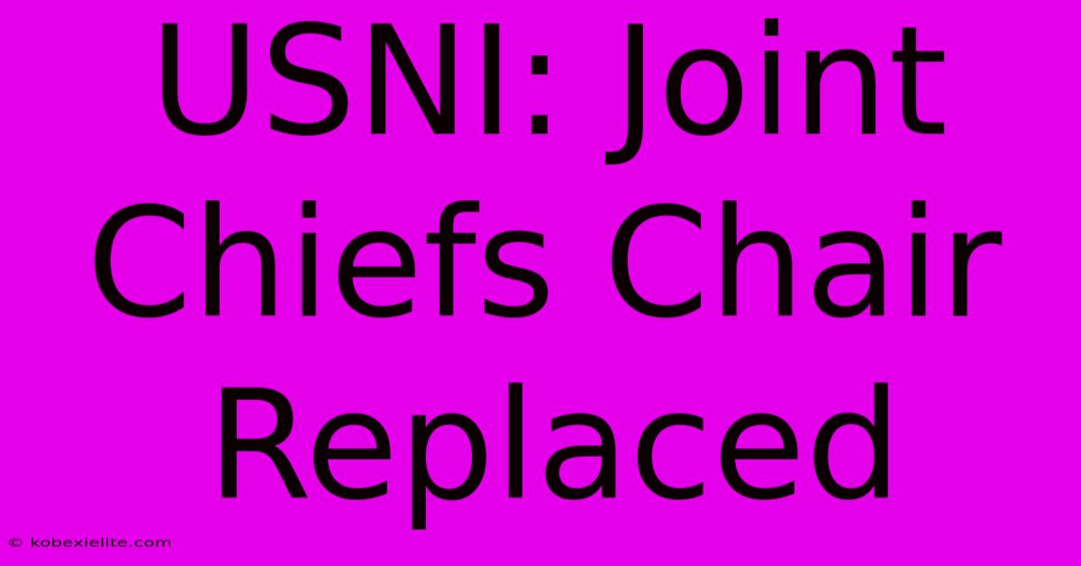 USNI: Joint Chiefs Chair Replaced