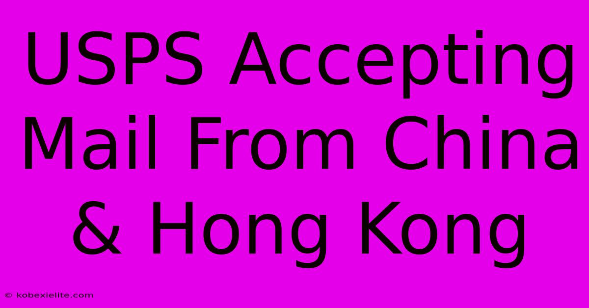 USPS Accepting Mail From China & Hong Kong