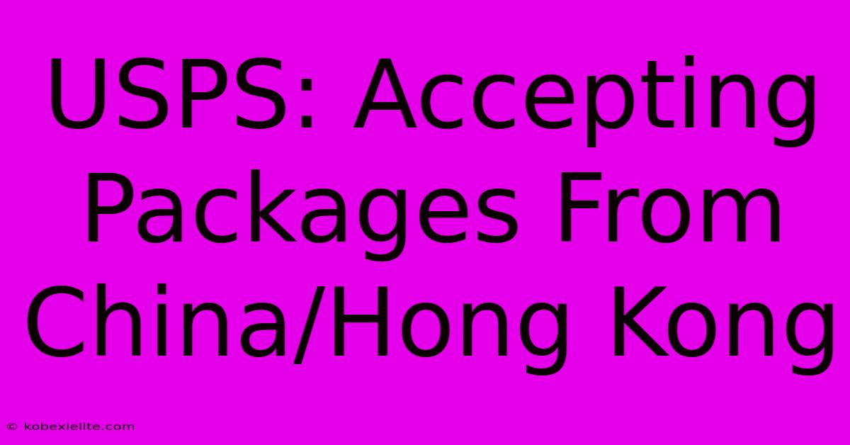 USPS: Accepting Packages From China/Hong Kong