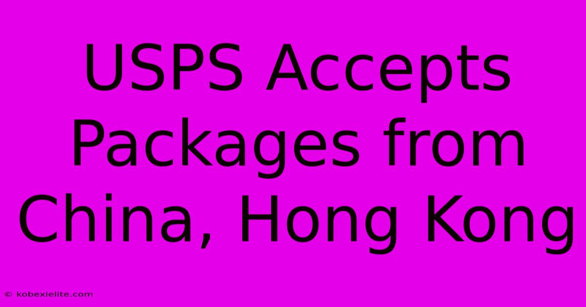 USPS Accepts Packages From China, Hong Kong