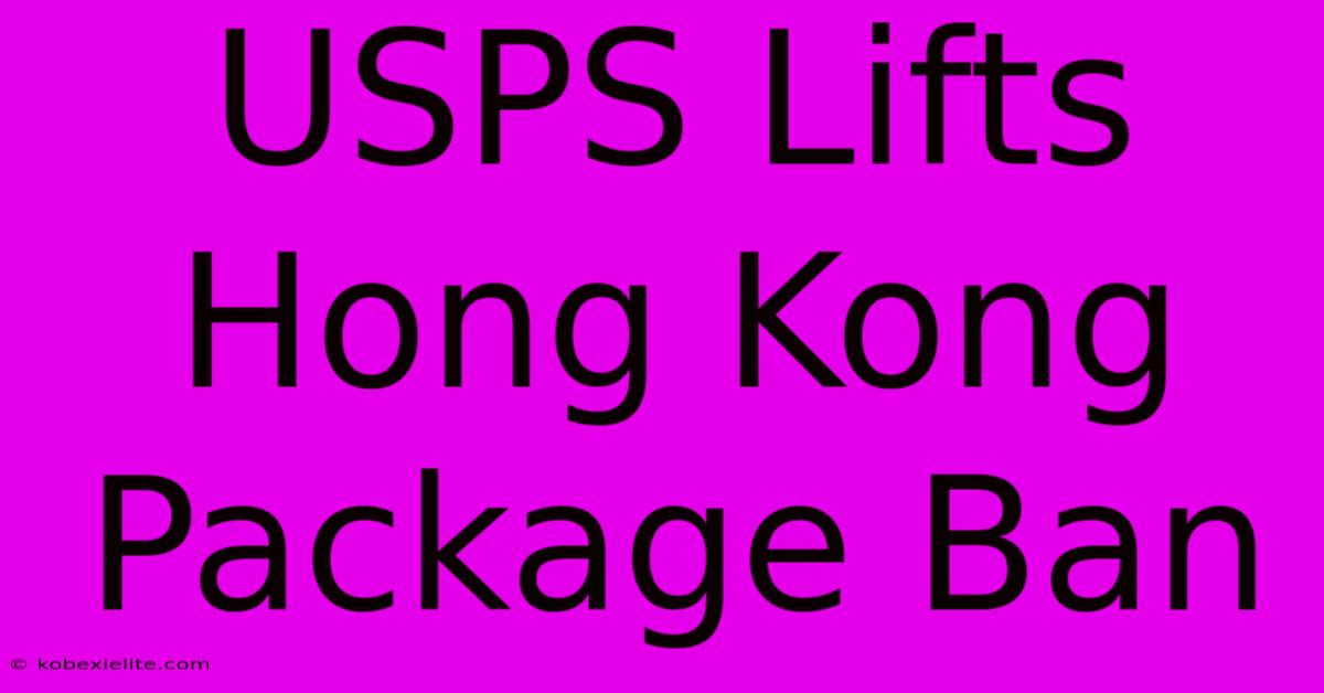 USPS Lifts Hong Kong Package Ban