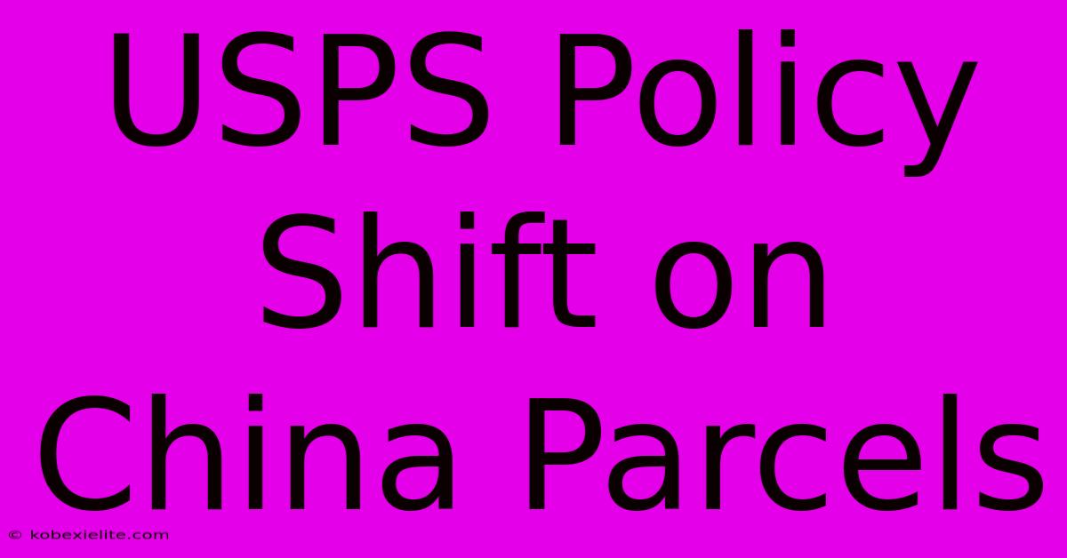 USPS Policy Shift On China Parcels