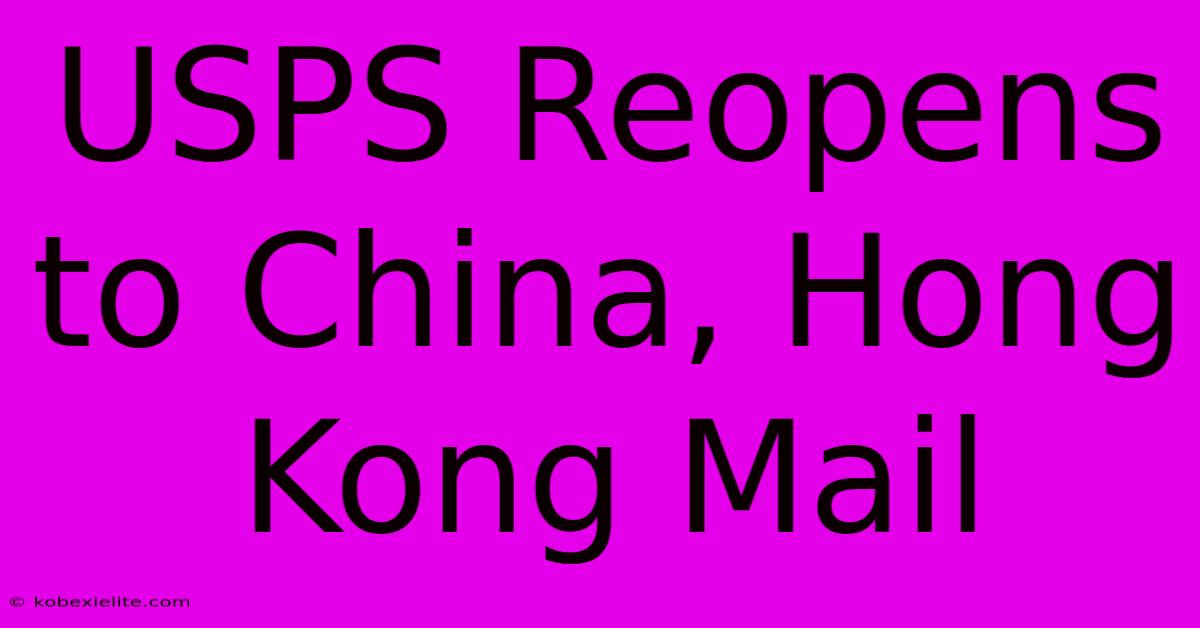 USPS Reopens To China, Hong Kong Mail