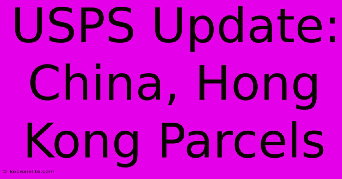 USPS Update: China, Hong Kong Parcels