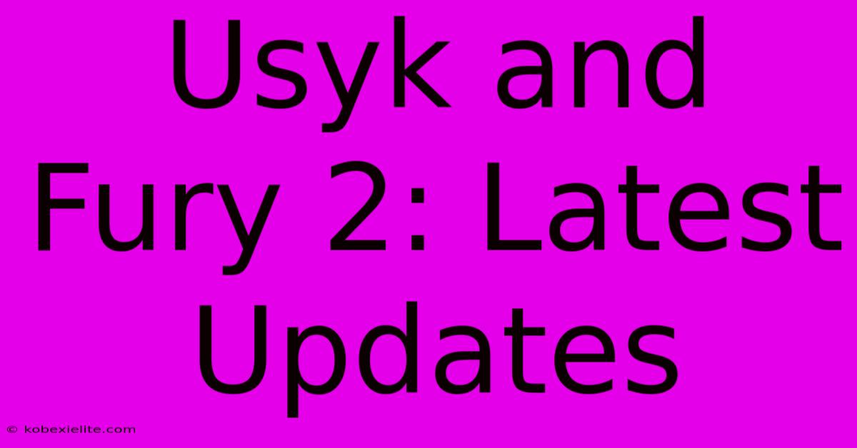 Usyk And Fury 2: Latest Updates