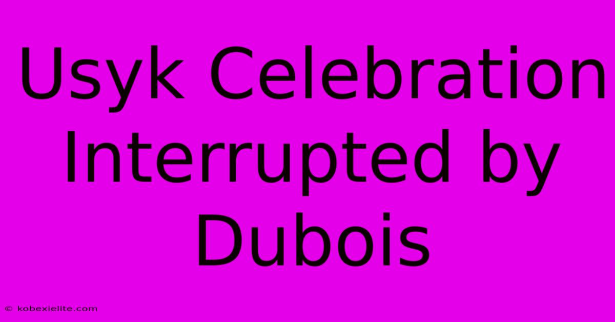 Usyk Celebration Interrupted By Dubois