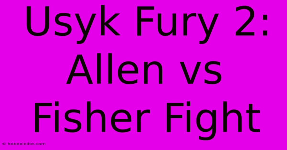 Usyk Fury 2: Allen Vs Fisher Fight