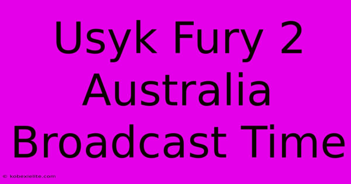 Usyk Fury 2 Australia Broadcast Time