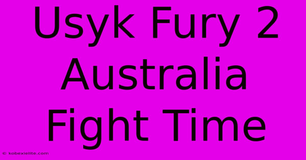 Usyk Fury 2 Australia Fight Time