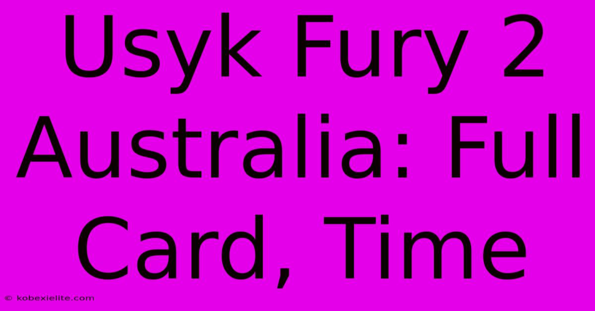 Usyk Fury 2 Australia: Full Card, Time