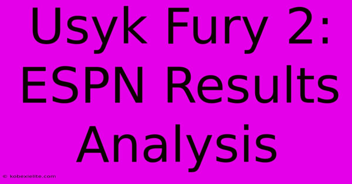 Usyk Fury 2: ESPN Results Analysis