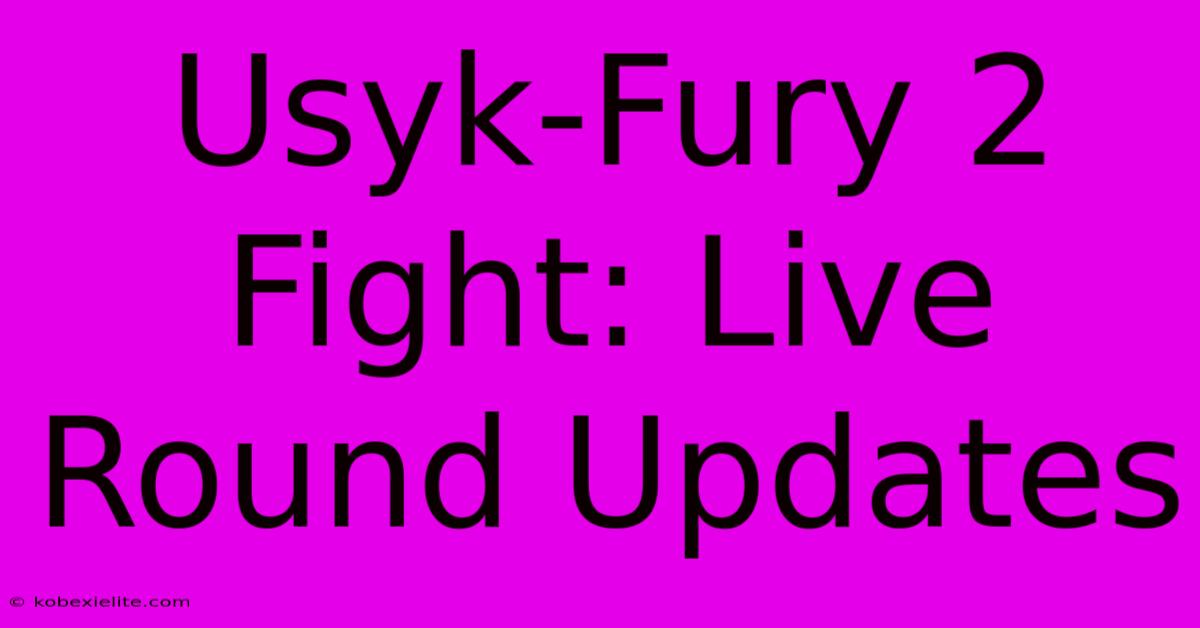 Usyk-Fury 2 Fight: Live Round Updates