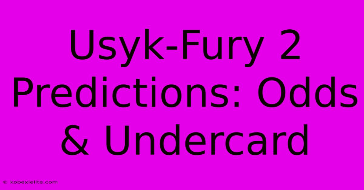 Usyk-Fury 2 Predictions: Odds & Undercard