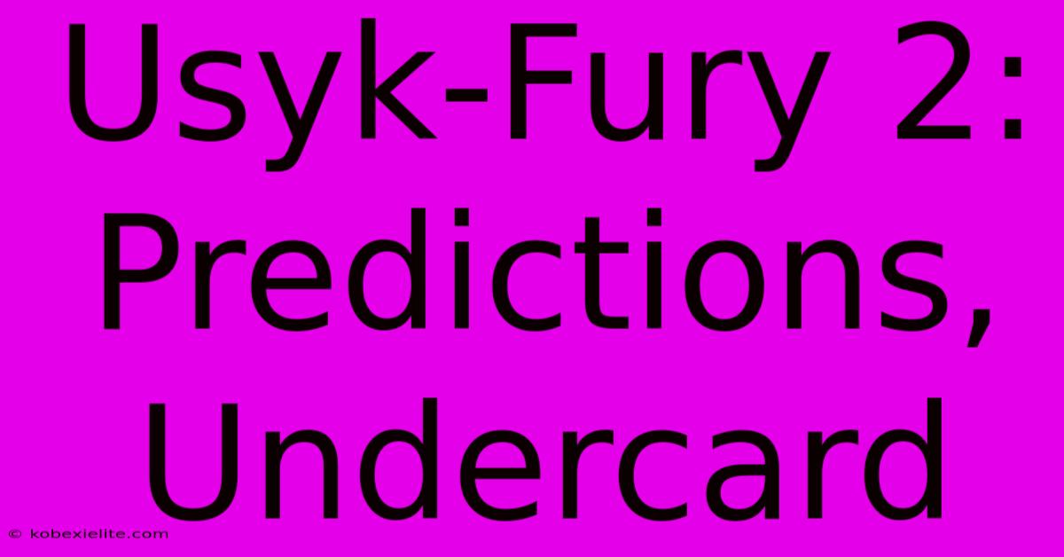 Usyk-Fury 2: Predictions, Undercard