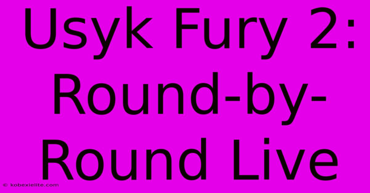 Usyk Fury 2: Round-by-Round Live