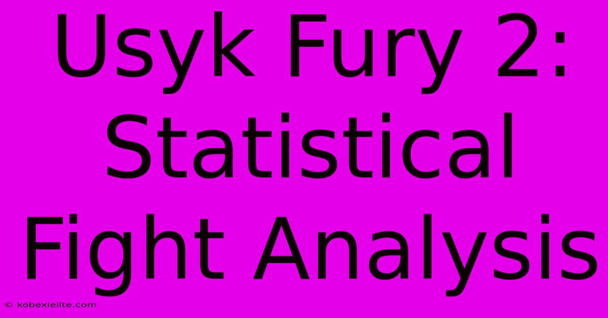 Usyk Fury 2: Statistical Fight Analysis