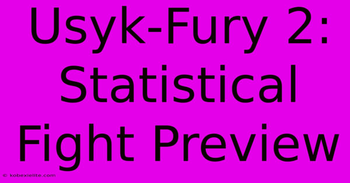 Usyk-Fury 2: Statistical Fight Preview