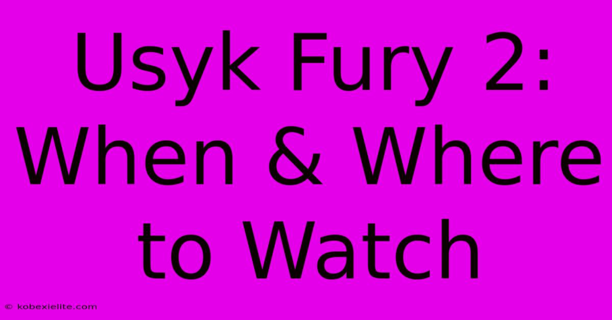 Usyk Fury 2: When & Where To Watch