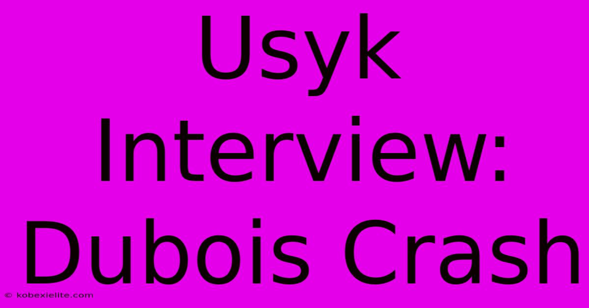 Usyk Interview: Dubois Crash