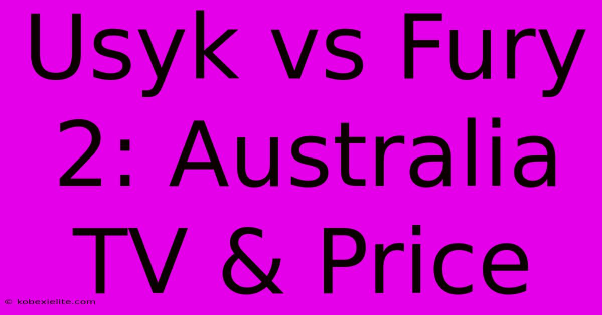 Usyk Vs Fury 2: Australia TV & Price