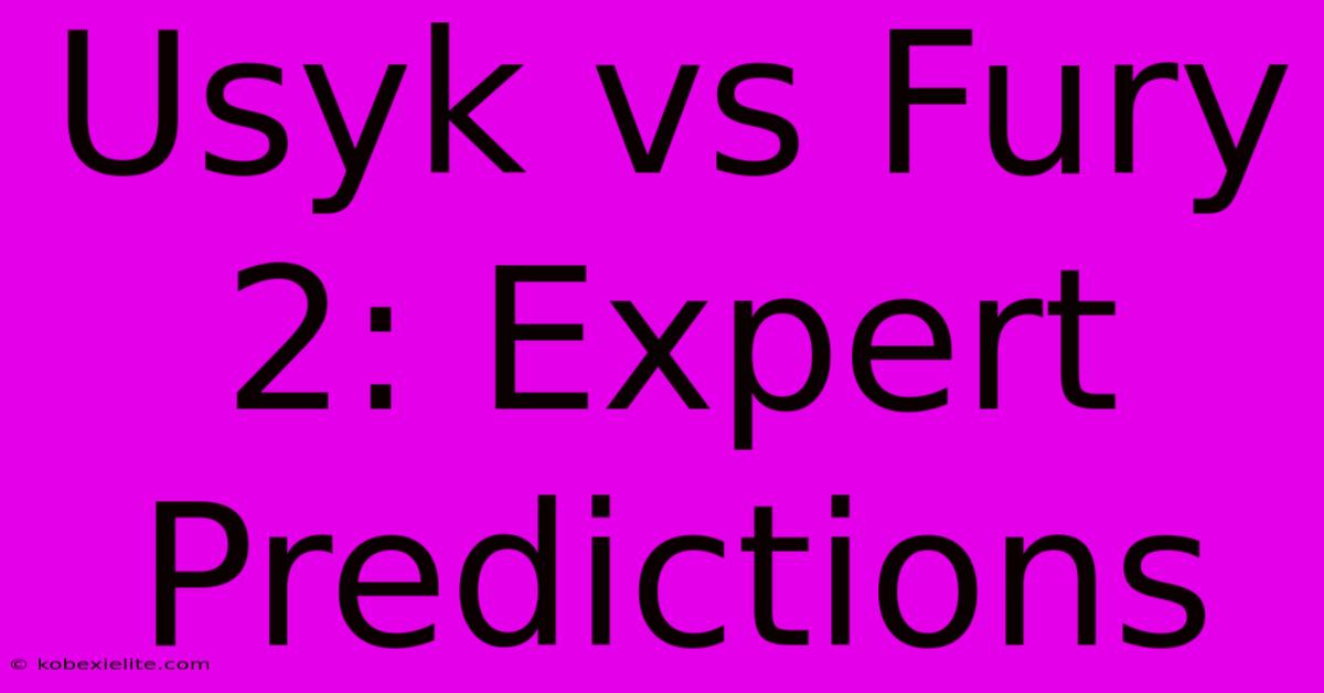 Usyk Vs Fury 2: Expert Predictions