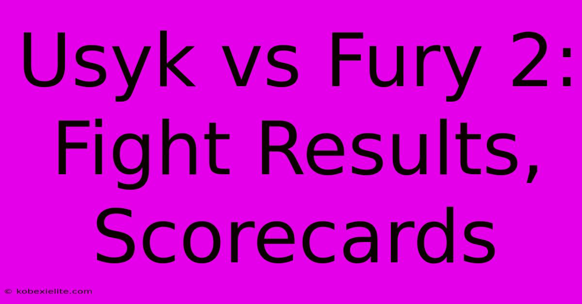 Usyk Vs Fury 2: Fight Results, Scorecards