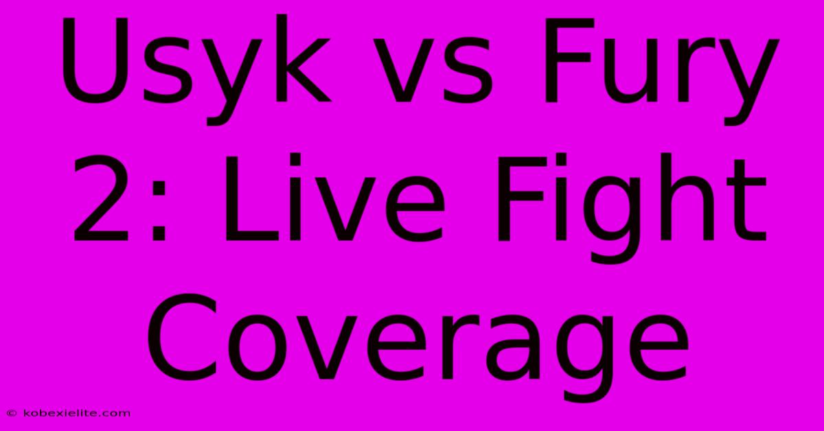 Usyk Vs Fury 2: Live Fight Coverage