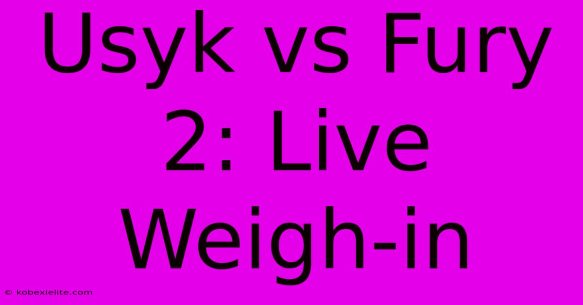 Usyk Vs Fury 2: Live Weigh-in